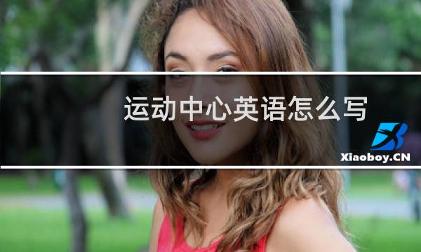 运动中心英语怎么写图片