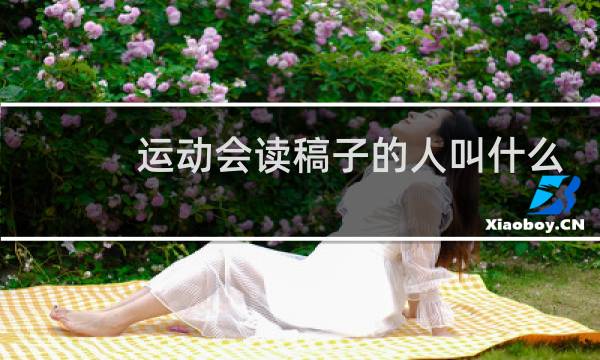 运动会读稿子的人叫什么图片