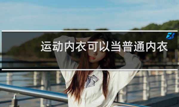 运动内衣可以当普通内衣一样穿吗小胸图片
