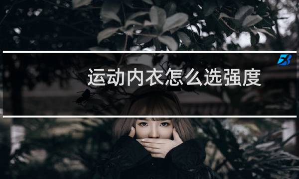 运动内衣怎么选强度图片