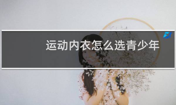 运动内衣怎么选青少年图片