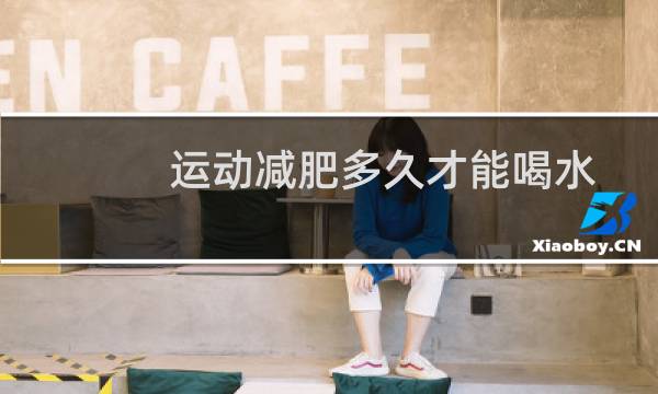 运动减肥多久才能喝水图片