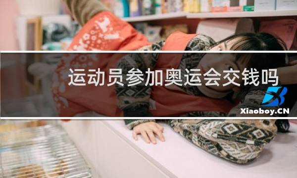 运动员参加奥运会交钱吗图片
