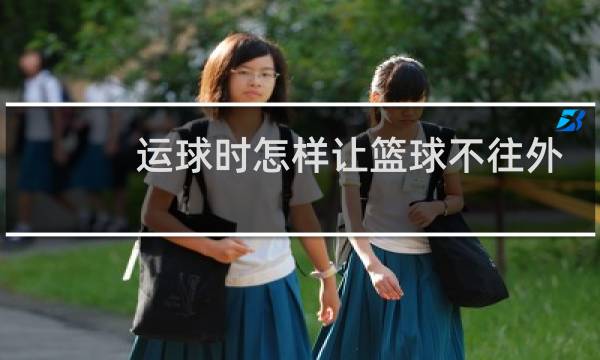 运球时怎样让篮球不往外跑图片