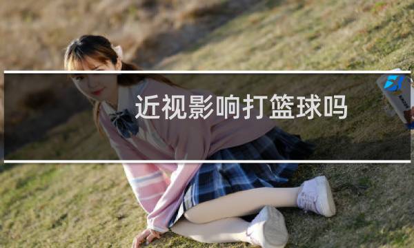 近视影响打篮球吗图片