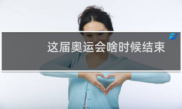 这届奥运会啥时候结束图片