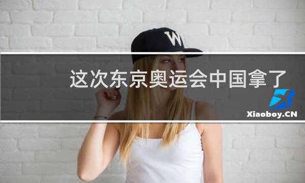这次东京奥运会中国拿了多少金牌图片