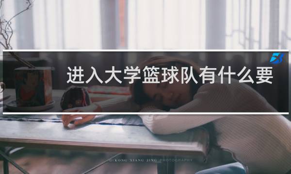 进入大学篮球队有什么要求图片