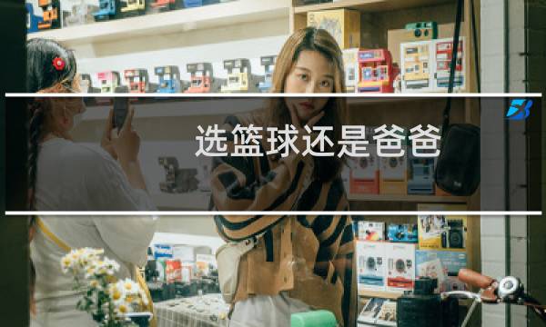 选篮球还是爸爸图片