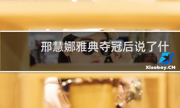 邢慧娜雅典夺冠后说了什么图片