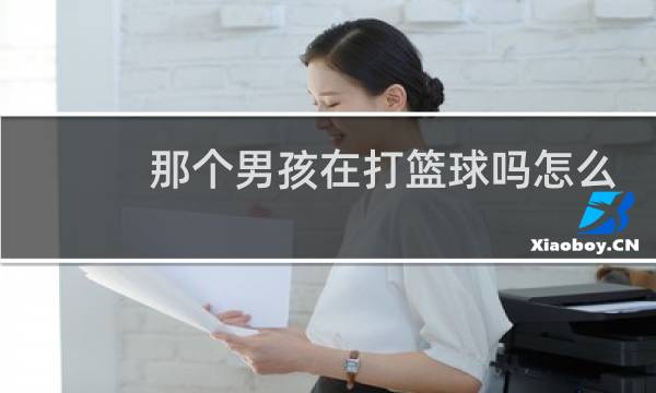 那个男孩在打篮球吗怎么写用英语怎么写图片
