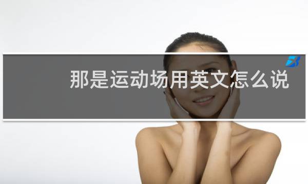 那是运动场用英文怎么说图片