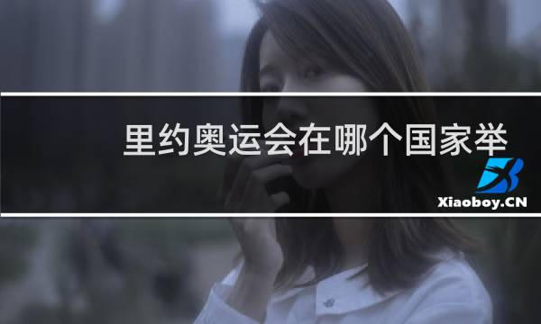 里约奥运会在哪个国家举办的图片