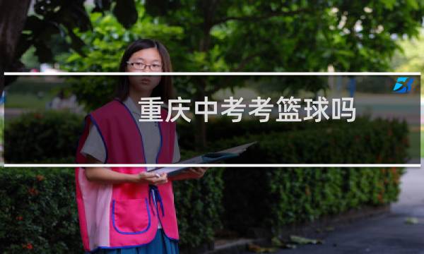 重庆中考考篮球吗图片