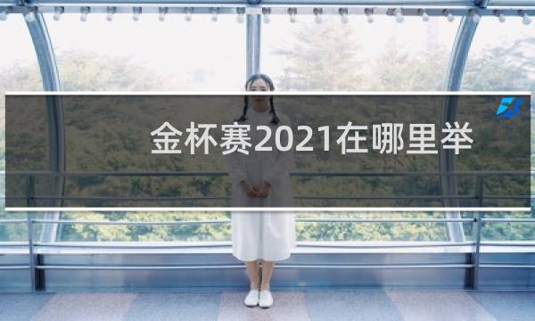 金杯赛2021在哪里举办图片