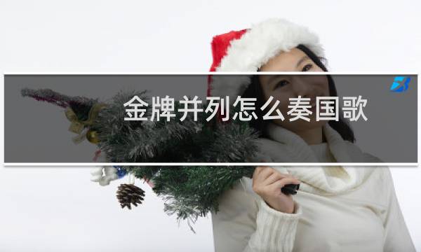 金牌并列怎么奏国歌图片
