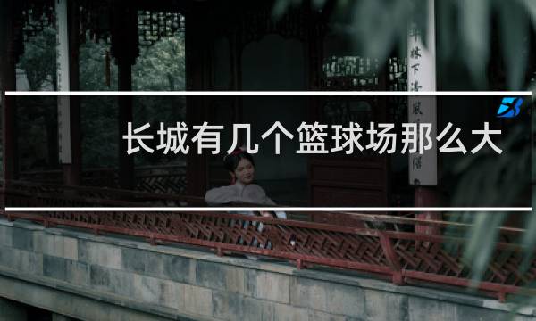 长城有几个篮球场那么大图片