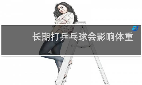 长期打乒乓球会影响体重吗图片