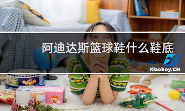 阿迪达斯篮球鞋什么鞋底耐磨图片