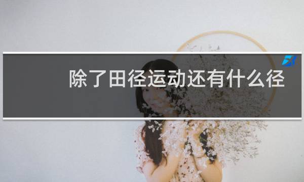 除了田径运动还有什么径图片