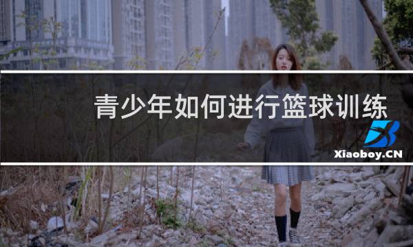青少年如何进行篮球训练图片