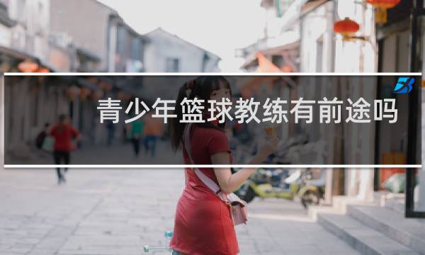 青少年篮球教练有前途吗图片