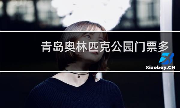 青岛奥林匹克公园门票多少钱图片