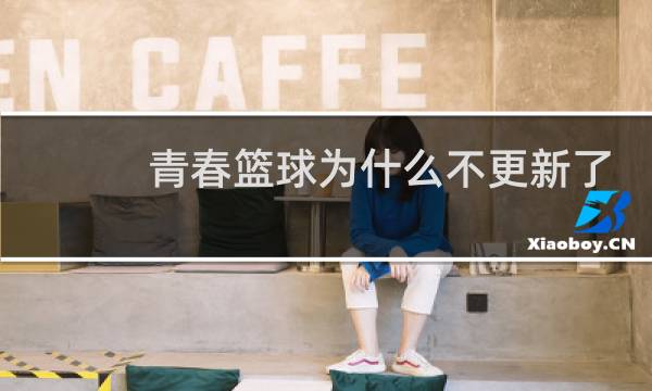 青春篮球为什么不更新了图片