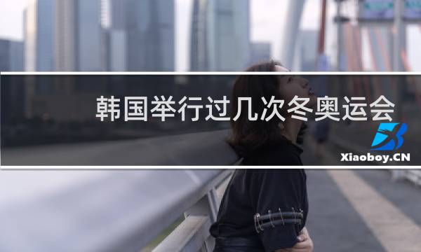 韩国举行过几次冬奥运会图片