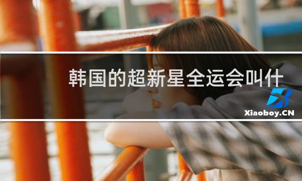 韩国的超新星全运会叫什么名字图片