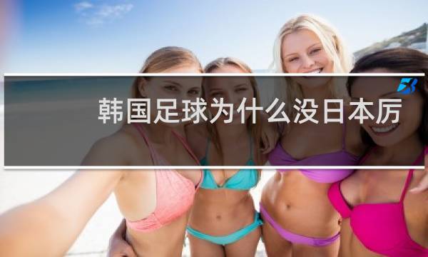 韩国足球为什么没日本厉害图片