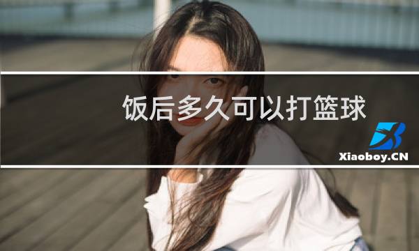 饭后多久可以打篮球图片