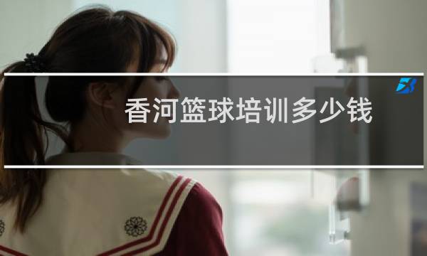 香河篮球培训多少钱图片
