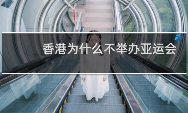 香港为什么不举办亚运会图片