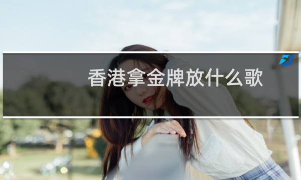 香港拿金牌放什么歌图片