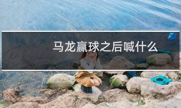 马龙赢球之后喊什么图片