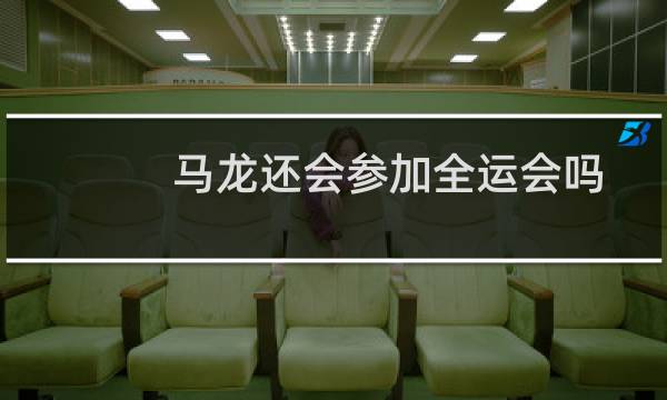 马龙还会参加全运会吗图片