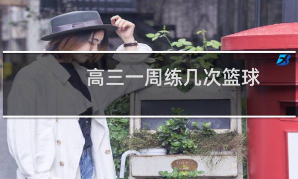 高三一周练几次篮球图片