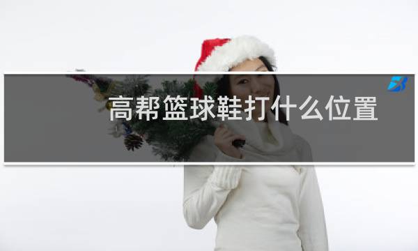 高帮篮球鞋打什么位置图片