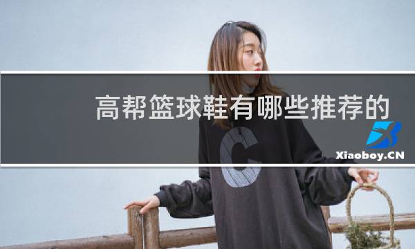 高帮篮球鞋有哪些推荐的图片