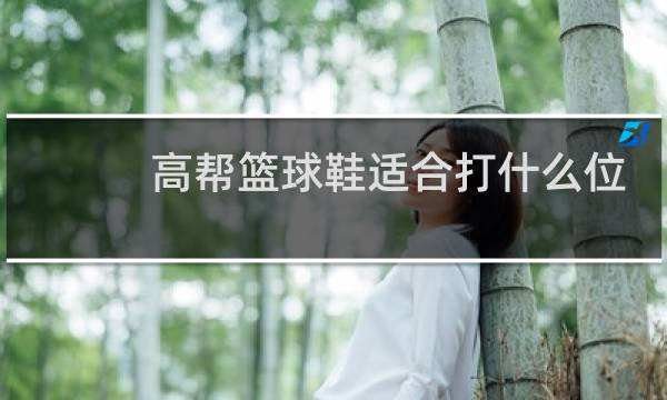 高帮篮球鞋适合打什么位置图片