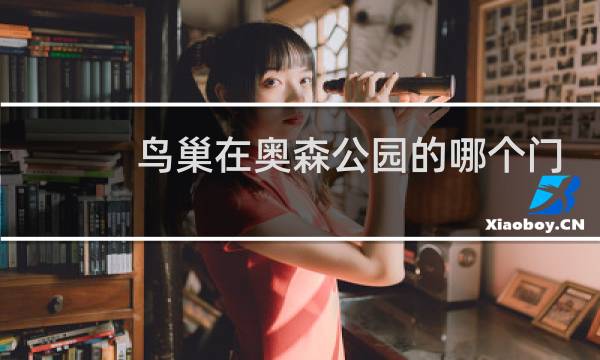 鸟巢在奥森公园的哪个门图片