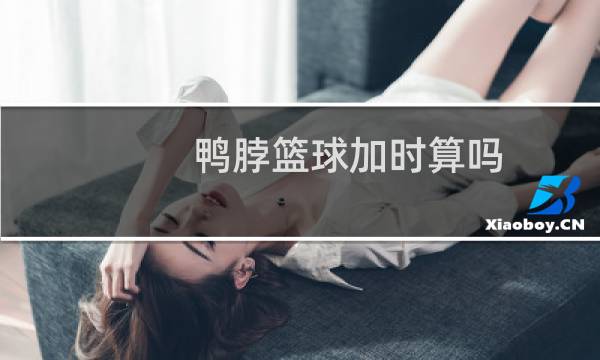 鸭脖篮球加时算吗图片
