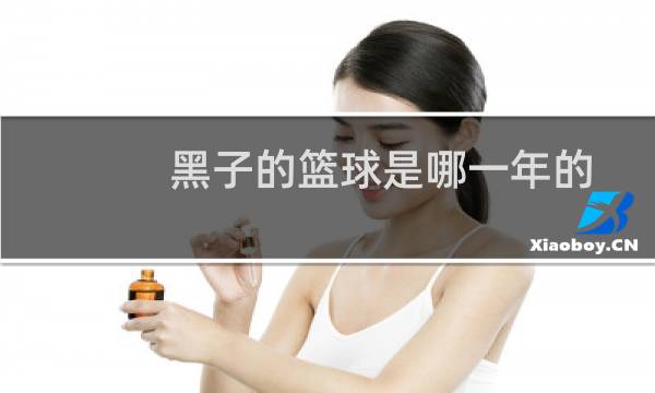 黑子的篮球是哪一年的图片
