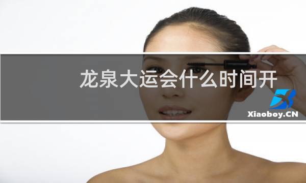 龙泉大运会什么时间开图片