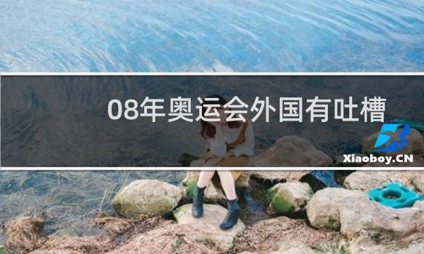 08年奥运会外国有吐槽中国吗图片