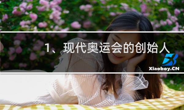 1、现代奥运会的创始人是谁图片
