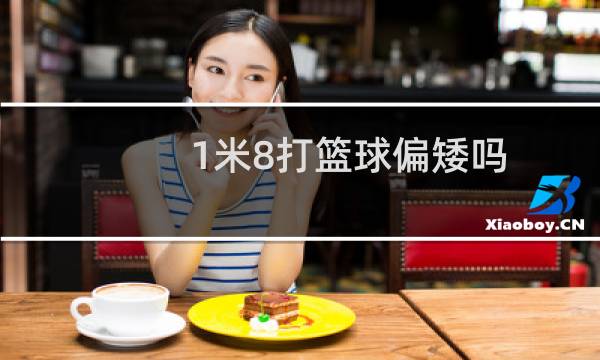 1米8打篮球偏矮吗图片