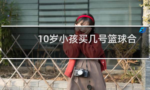 10岁小孩买几号篮球合适图片