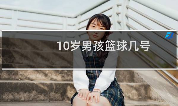10岁男孩篮球几号图片